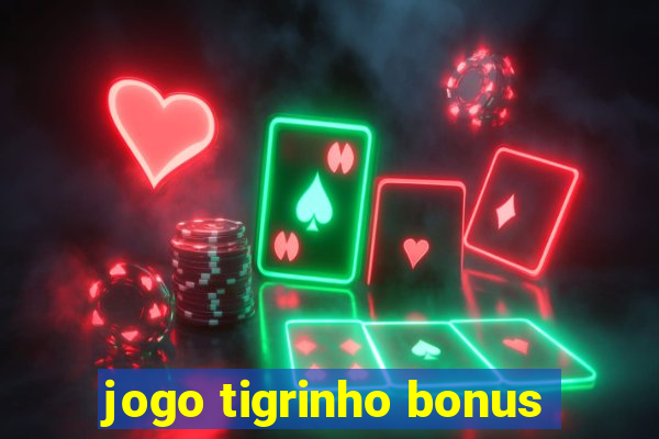 jogo tigrinho bonus