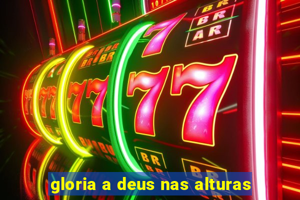 gloria a deus nas alturas