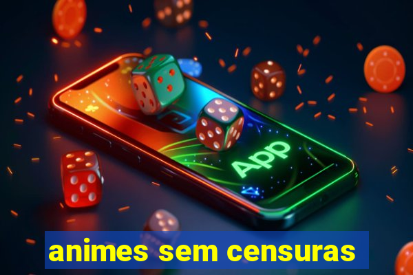 animes sem censuras