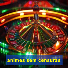 animes sem censuras