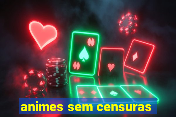 animes sem censuras