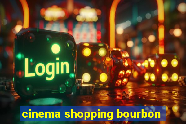 cinema shopping bourbon