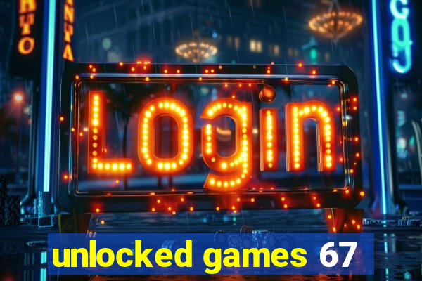 unlocked games 67