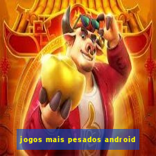 jogos mais pesados android