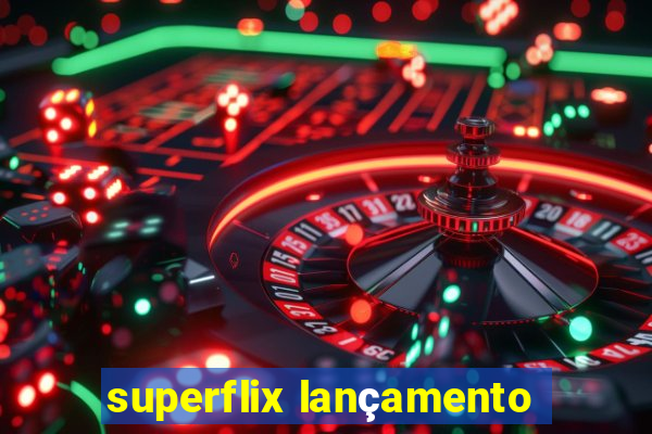 superflix lançamento