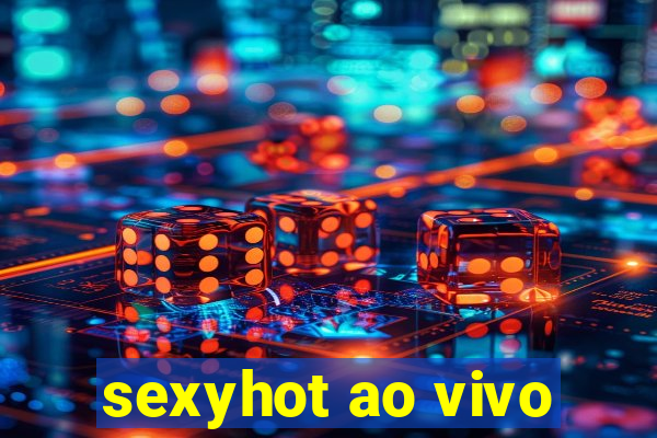 sexyhot ao vivo