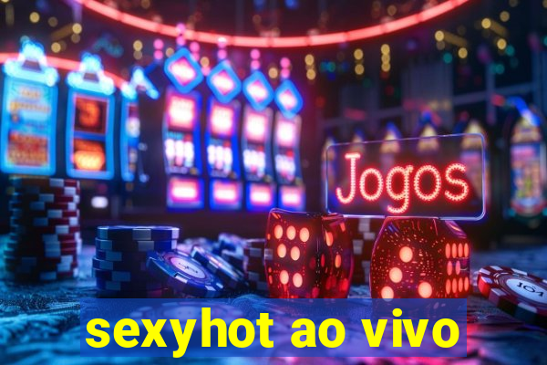 sexyhot ao vivo