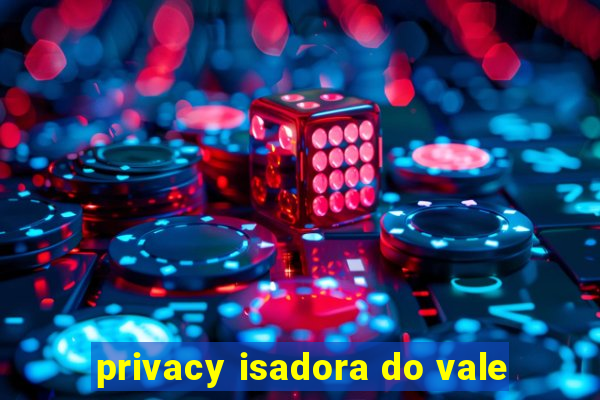 privacy isadora do vale