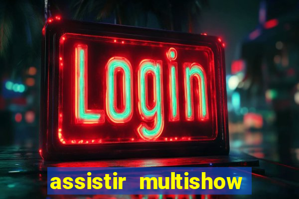 assistir multishow ao vivo gratis