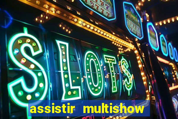 assistir multishow ao vivo gratis