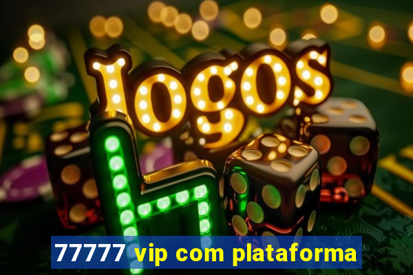 77777 vip com plataforma