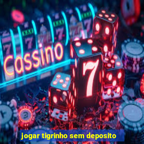 jogar tigrinho sem deposito