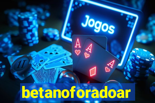 betanoforadoar