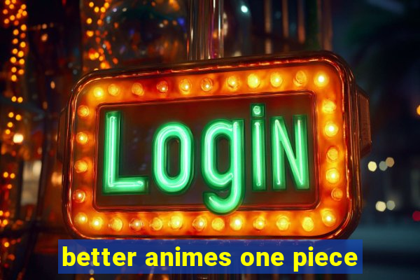 better animes one piece