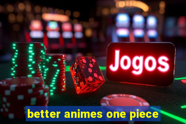 better animes one piece