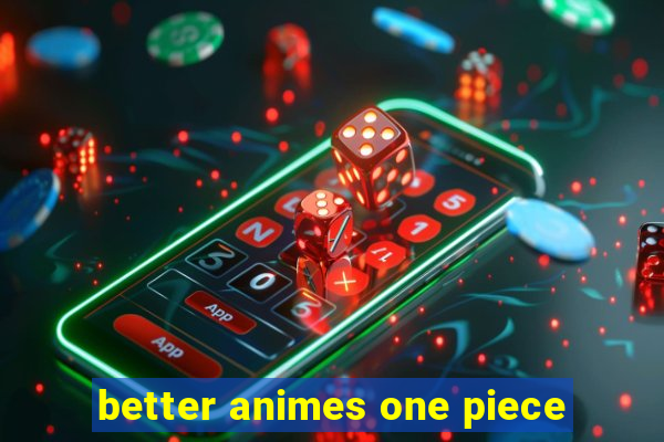 better animes one piece