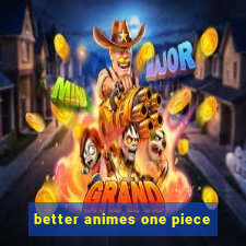 better animes one piece