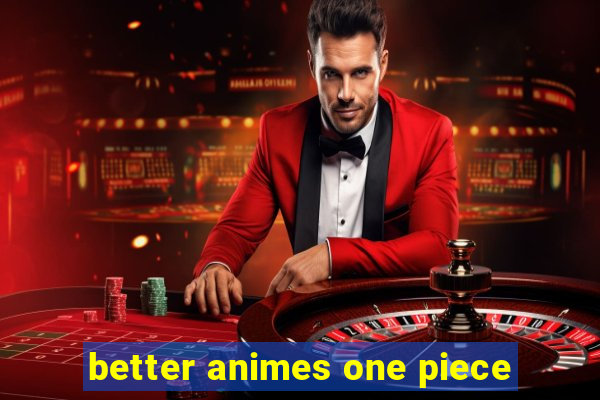 better animes one piece