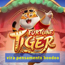 vira pensamento hoodoo