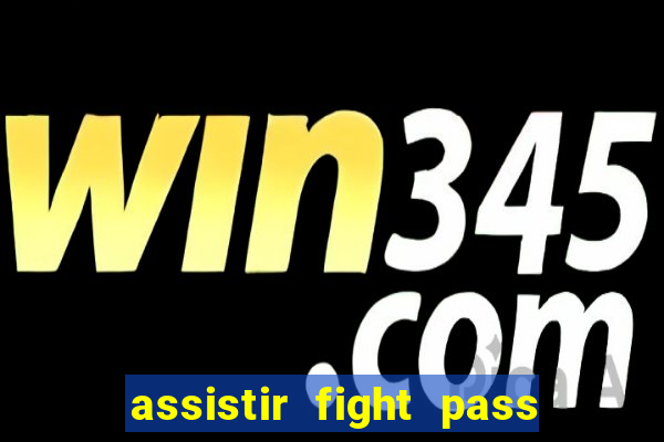 assistir fight pass ao vivo