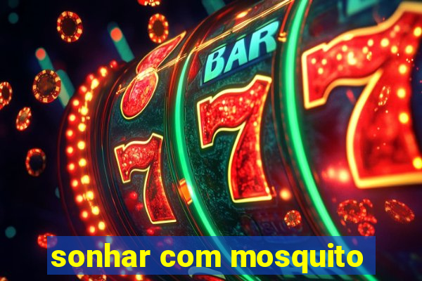 sonhar com mosquito