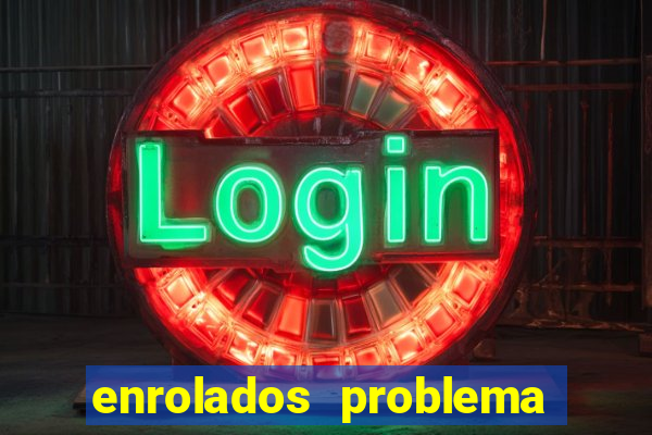 enrolados problema em dobro click jogos