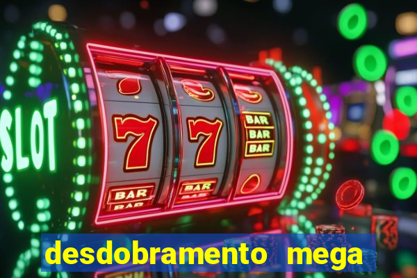 desdobramento mega sena 28 dezenas