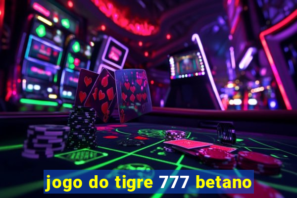 jogo do tigre 777 betano