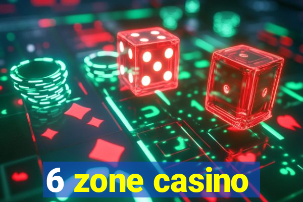 6 zone casino