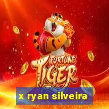 x ryan silveira