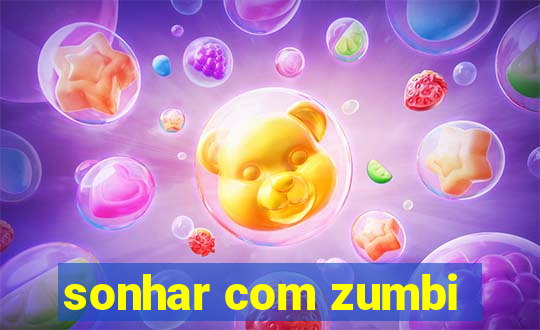 sonhar com zumbi