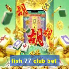 fish 77 club bet