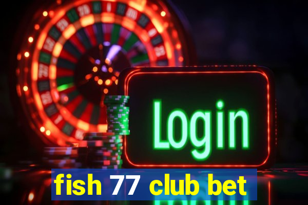 fish 77 club bet