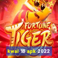 kwai 18 apk 2022