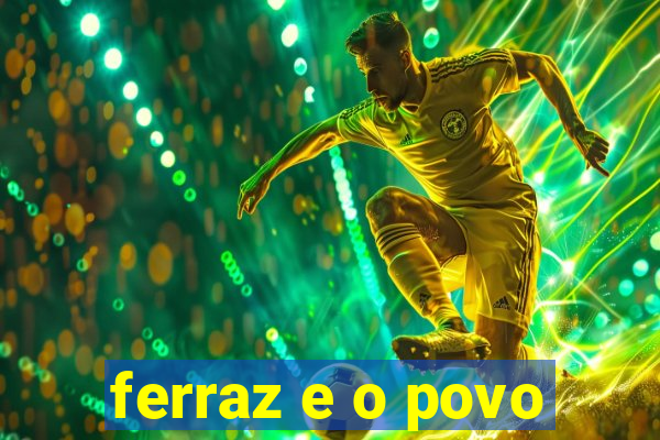 ferraz e o povo