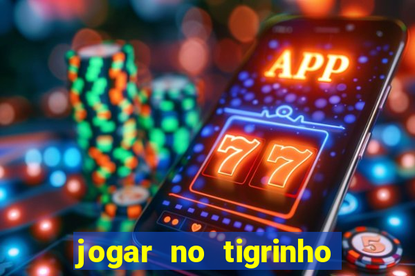 jogar no tigrinho sem deposito