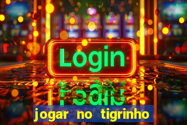 jogar no tigrinho sem deposito