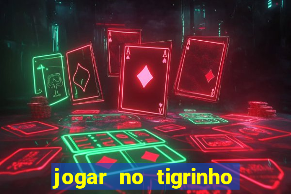 jogar no tigrinho sem deposito