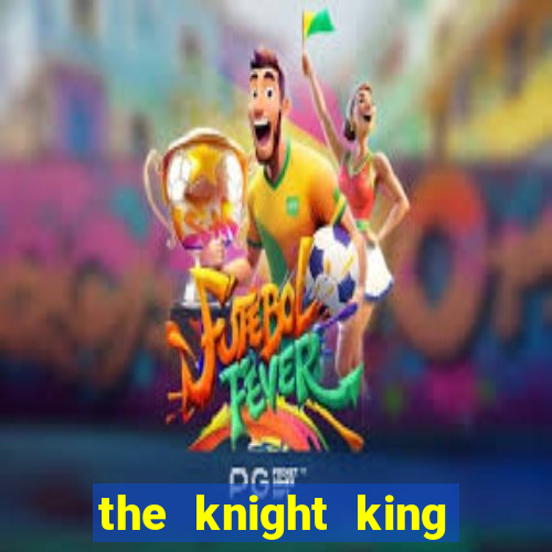 the knight king who returned with gods