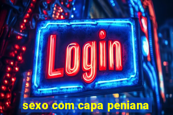 sexo com capa peniana