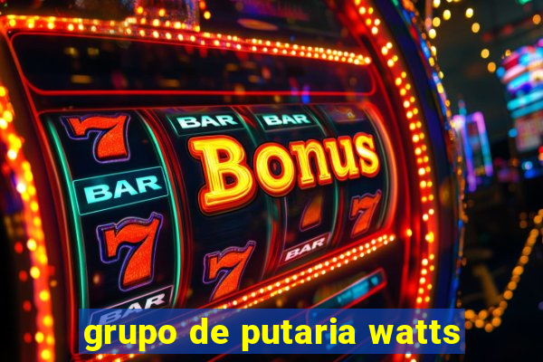 grupo de putaria watts