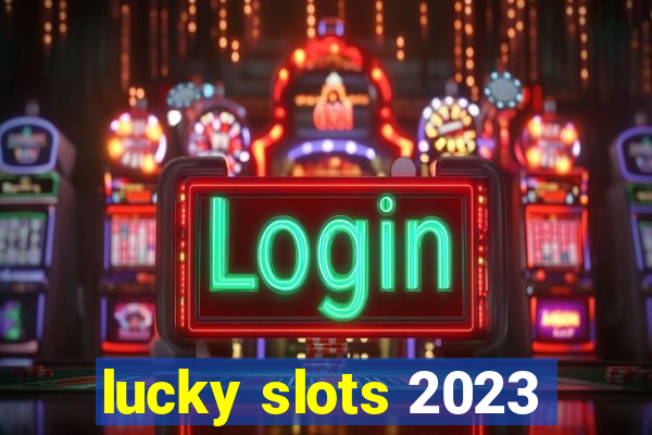 lucky slots 2023