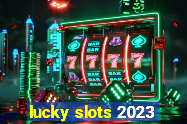 lucky slots 2023