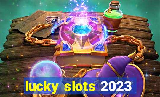 lucky slots 2023