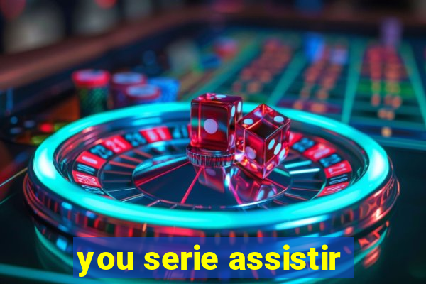 you serie assistir