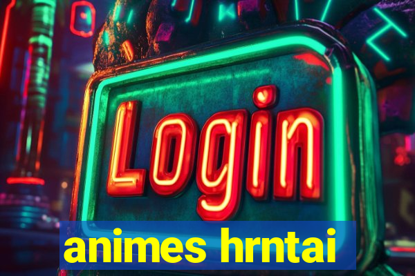 animes hrntai