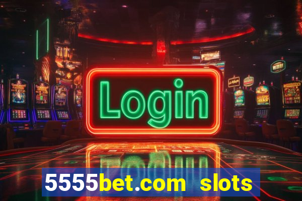 5555bet.com slots marca forte