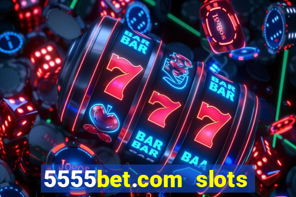 5555bet.com slots marca forte