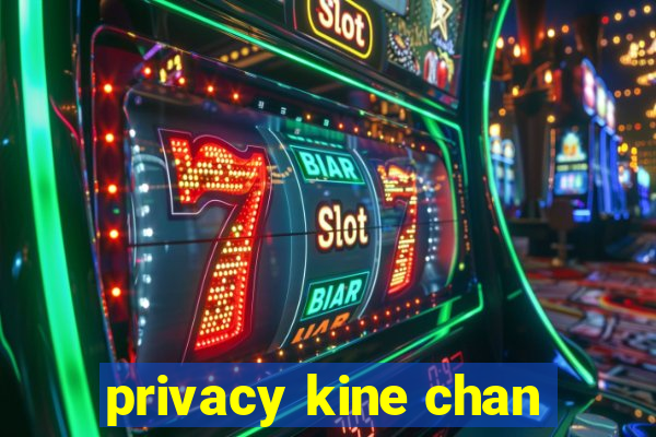 privacy kine chan