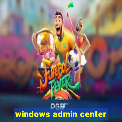 windows admin center